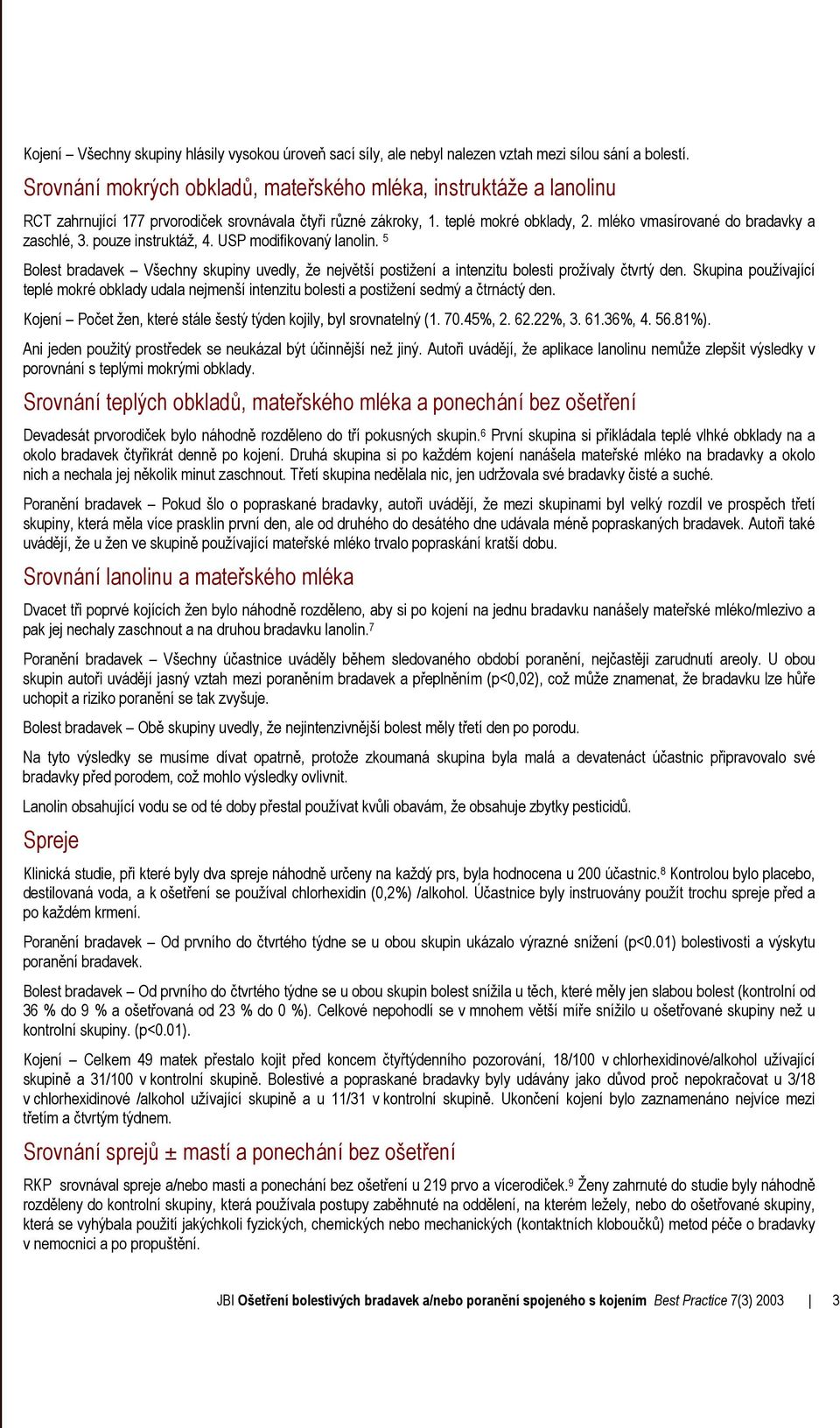 pouze instruktáž, 4. USP modifikovaný lanolin. 5 Bolest bradavek Všechny skupiny uvedly, že největší postižení a intenzitu bolesti prožívaly čtvrtý den.