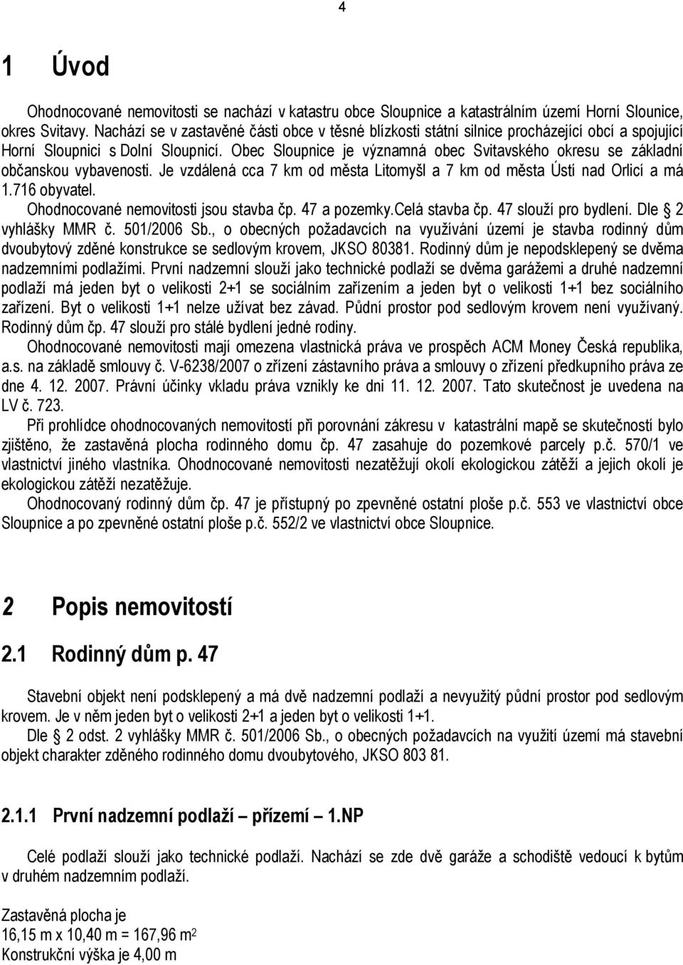 Obec Sloupnice je významná obec Svitavského okresu se základní občanskou vybavenosti. Je vzdálená cca 7 km od města Litomyšl a 7 km od města Ústí nad Orlicí a má 1.716 obyvatel.