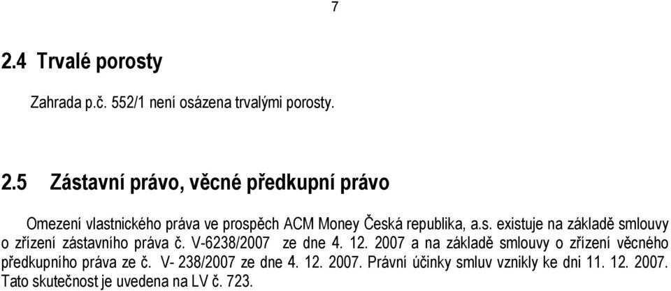 2007 a na základě smlouvy o zřízení věcného předkupního práva ze č. V- 238/2007 ze dne 4. 12. 2007.