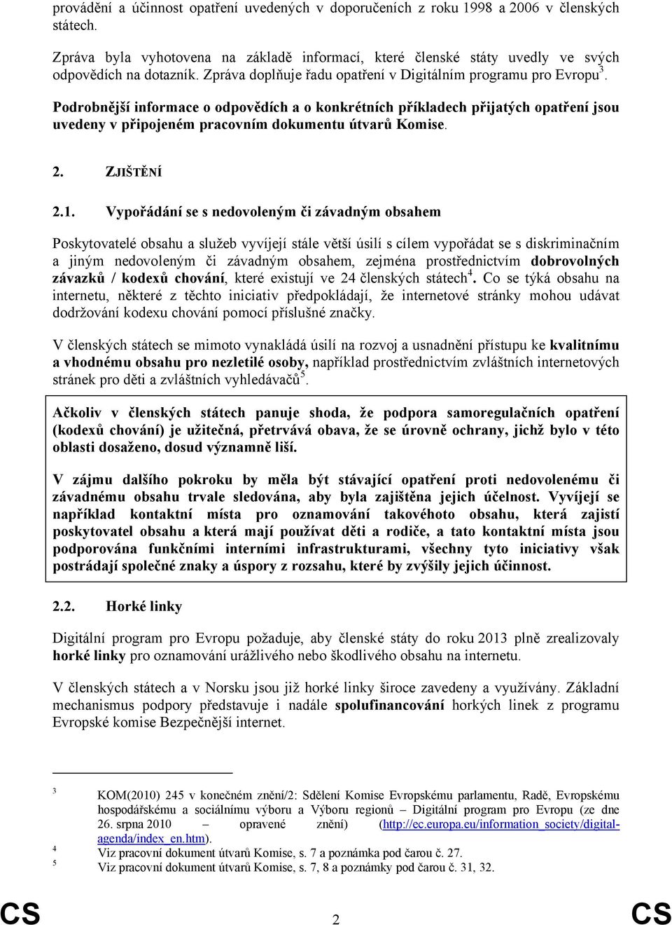 Podrobnější informace o odpovědích a o konkrétních příkladech přijatých opatření jsou uvedeny v připojeném pracovním dokumentu útvarů Komise. 2. ZJIŠTĚNÍ 2.1.