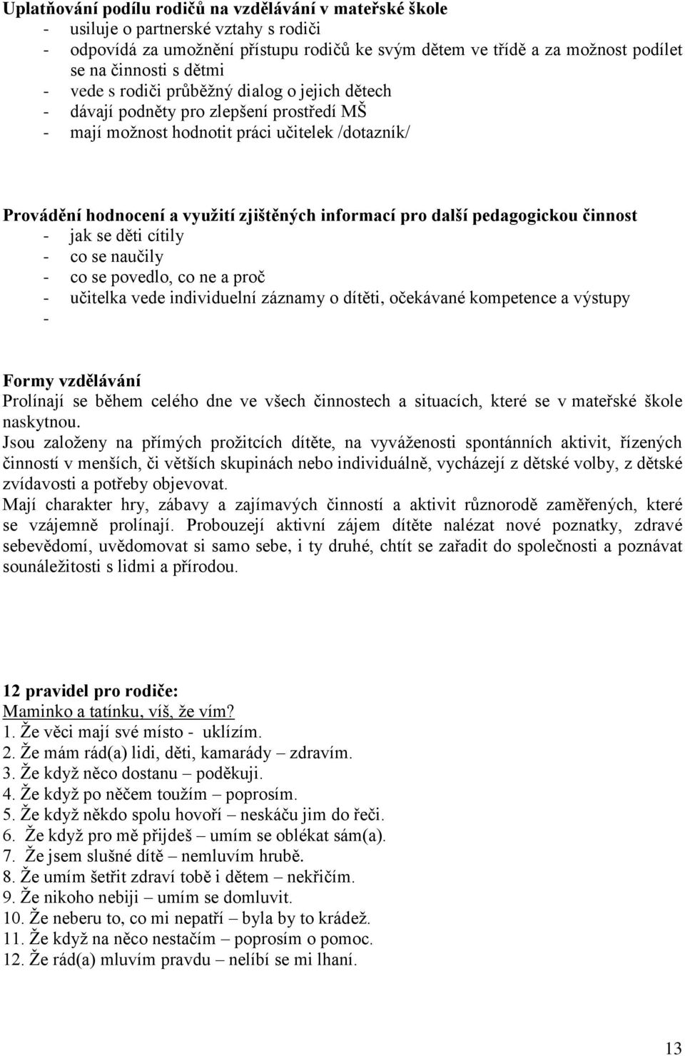 pro další pedagogickou činnost - jak se děti cítily - co se naučily - co se povedlo, co ne a proč - učitelka vede individuelní záznamy o dítěti, očekávané kompetence a výstupy - Formy vzdělávání