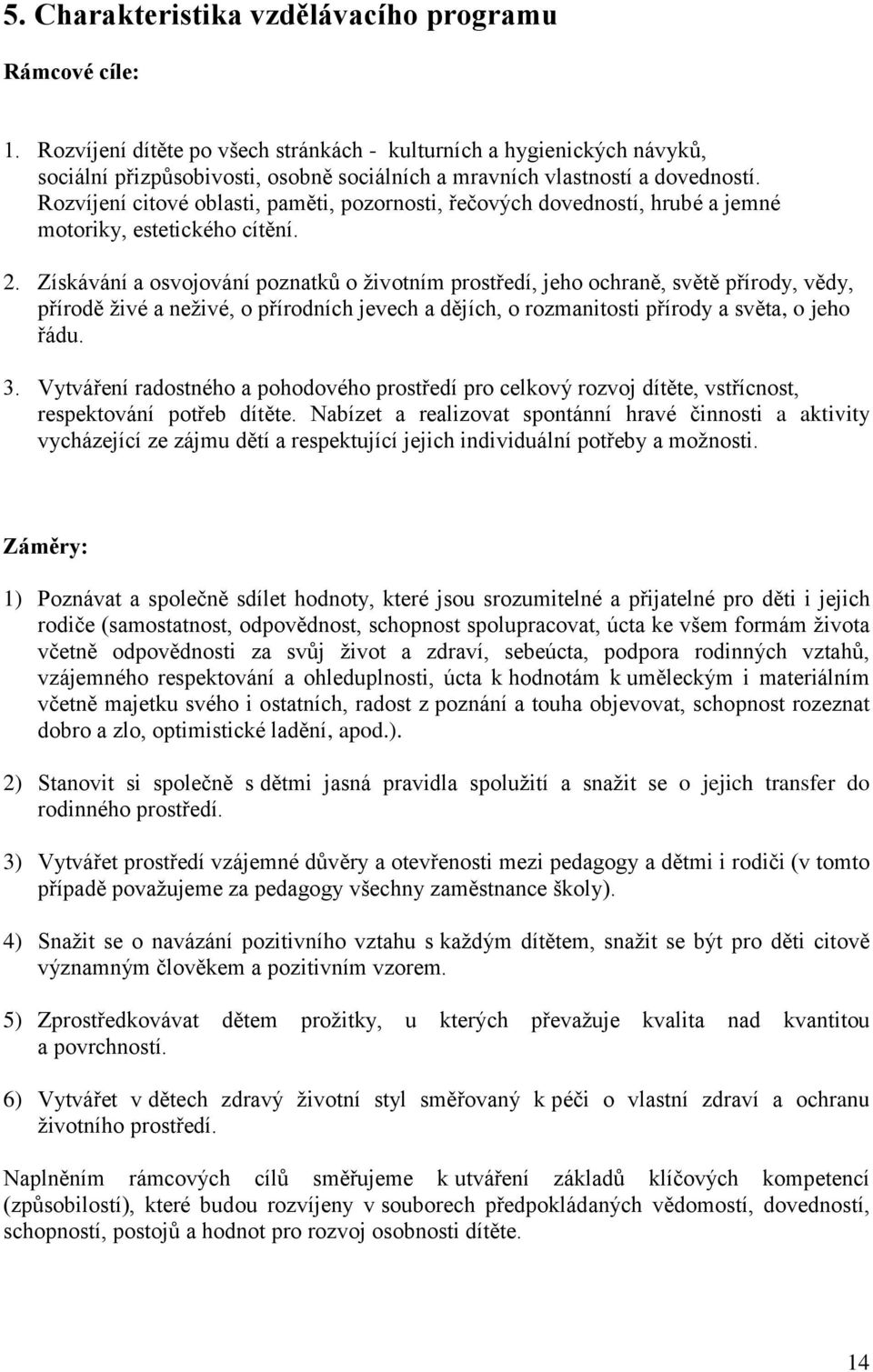 Rozvíjení citové oblasti, paměti, pozornosti, řečových dovedností, hrubé a jemné motoriky, estetického cítění. 2.