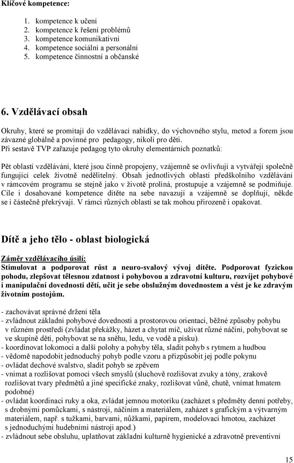 Při sestavě TVP zařazuje pedagog tyto okruhy elementárních poznatků: Pět oblastí vzdělávání, které jsou činně propojeny, vzájemně se ovlivňují a vytvářejí společně fungující celek životně nedělitelný.