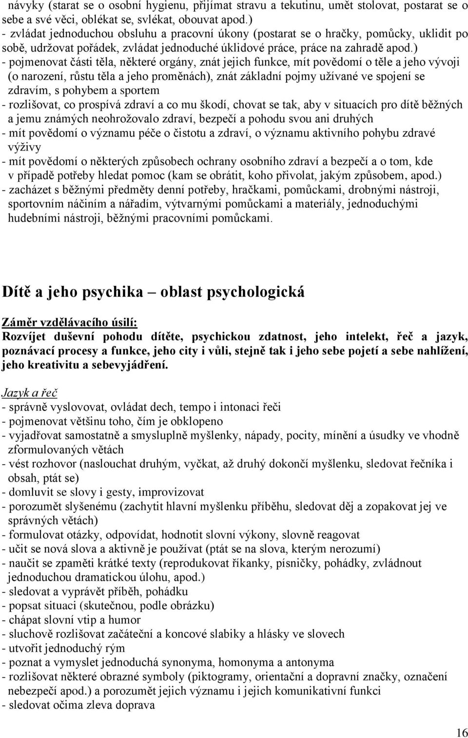 ) - pojmenovat části těla, některé orgány, znát jejich funkce, mít povědomí o těle a jeho vývoji (o narození, růstu těla a jeho proměnách), znát základní pojmy užívané ve spojení se zdravím, s