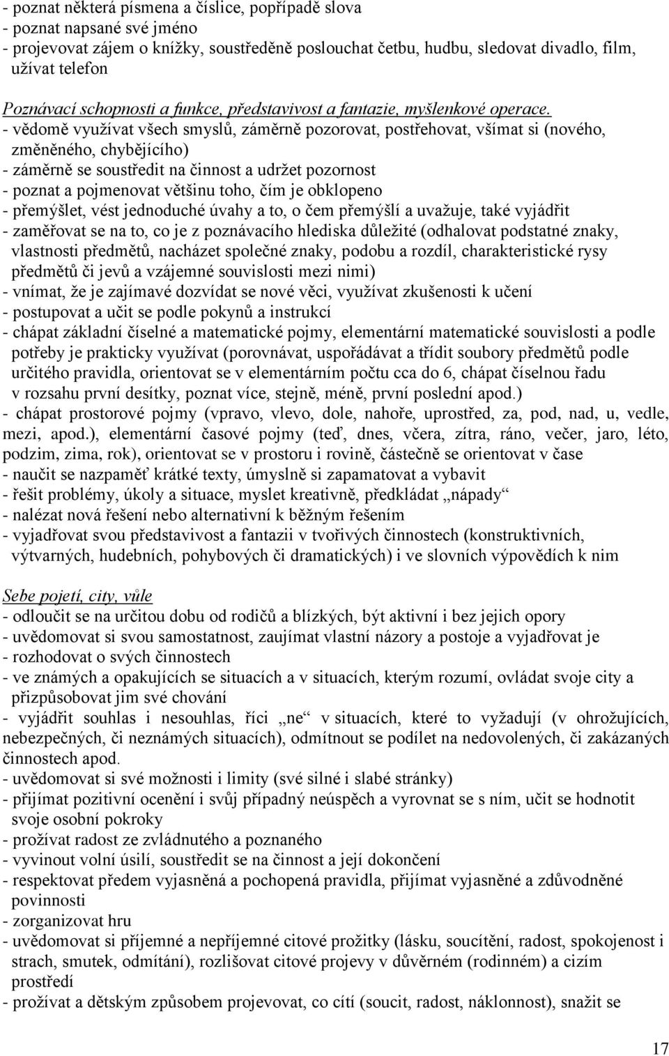 - vědomě využívat všech smyslů, záměrně pozorovat, postřehovat, všímat si (nového, změněného, chybějícího) - záměrně se soustředit na činnost a udržet pozornost - poznat a pojmenovat většinu toho,