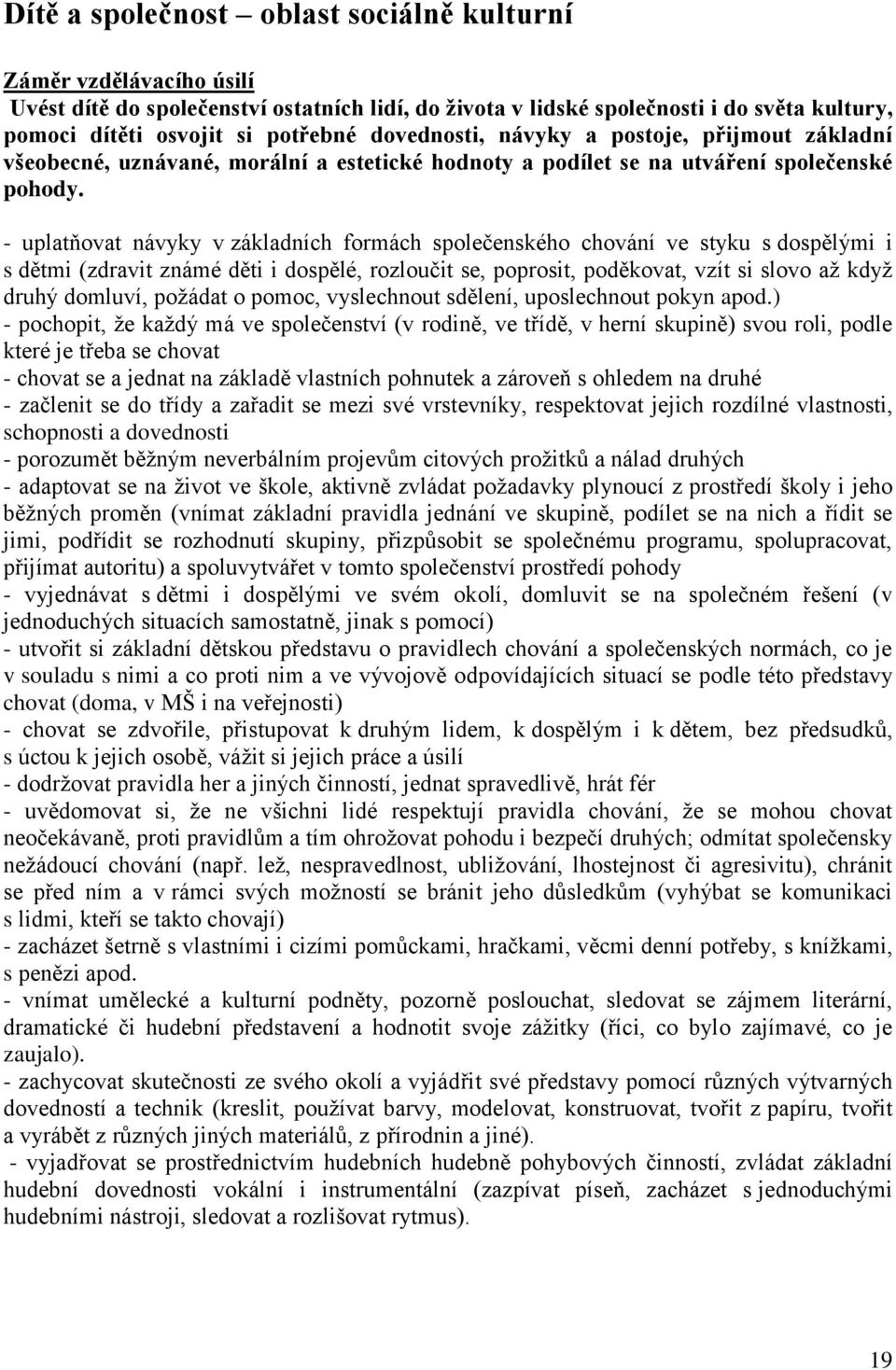 - uplatňovat návyky v základních formách společenského chování ve styku s dospělými i s dětmi (zdravit známé děti i dospělé, rozloučit se, poprosit, poděkovat, vzít si slovo až když druhý domluví,