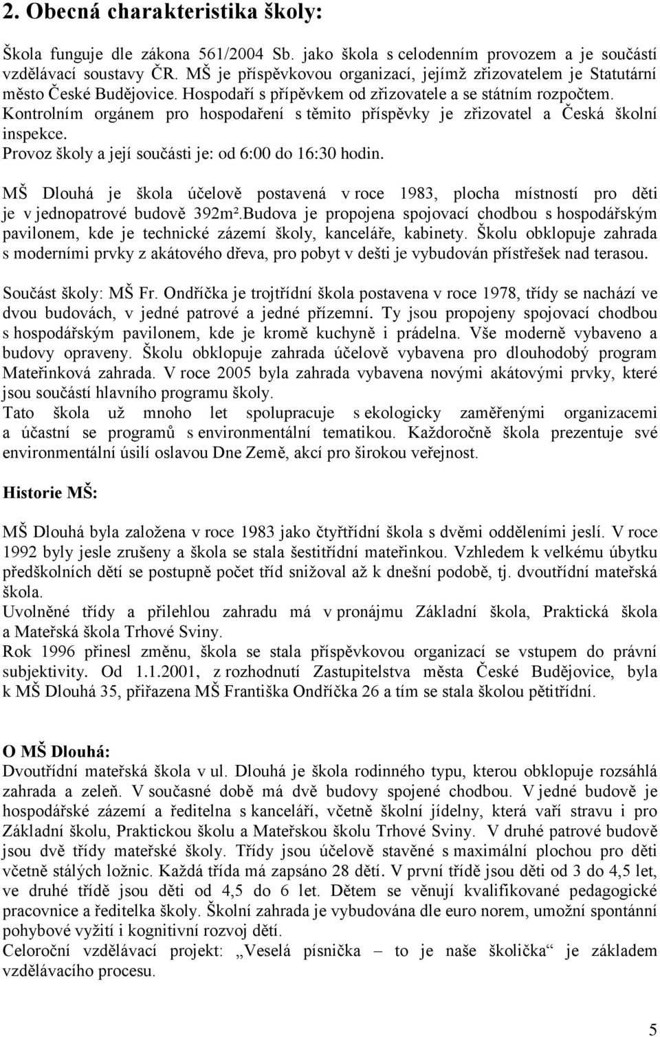 Kontrolním orgánem pro hospodaření s těmito příspěvky je zřizovatel a Česká školní inspekce. Provoz školy a její součásti je: od 6:00 do 16:30 hodin.