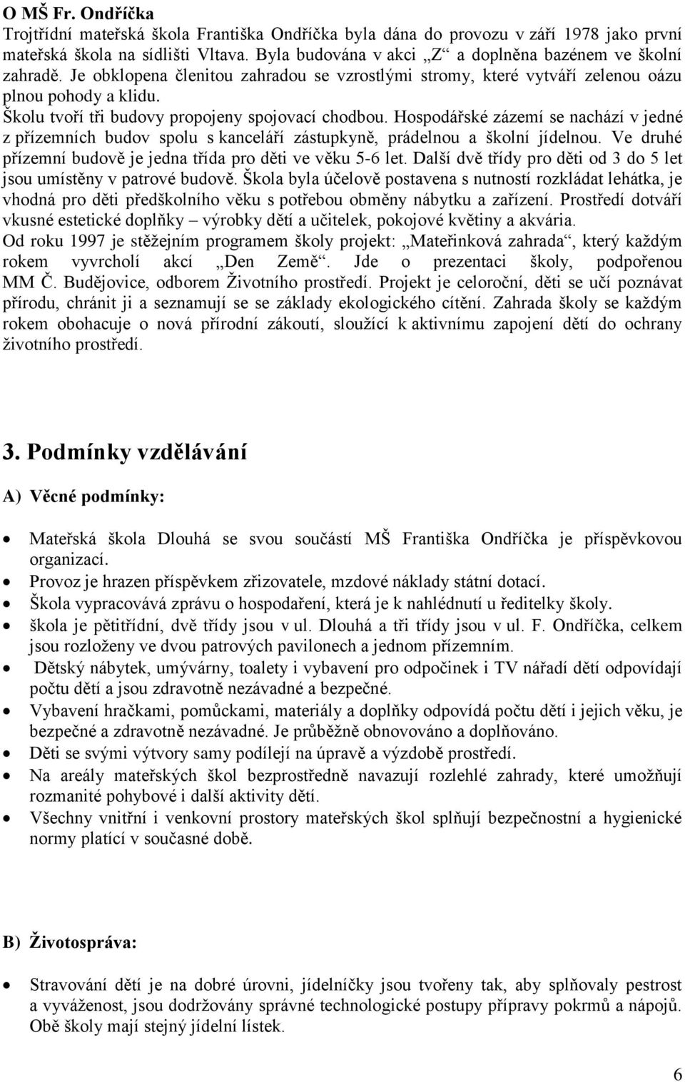 Školu tvoří tři budovy propojeny spojovací chodbou. Hospodářské zázemí se nachází v jedné z přízemních budov spolu s kanceláří zástupkyně, prádelnou a školní jídelnou.