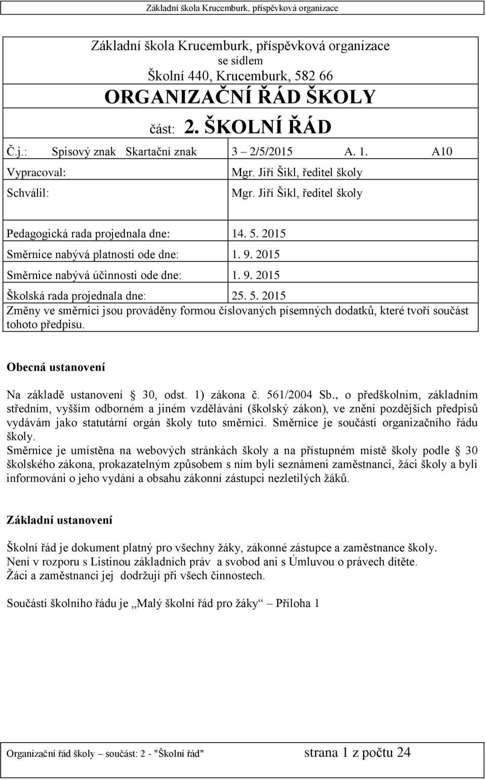 2015 Směrnice nabývá účinnosti ode dne: 1. 9. 2015 Školská rada projednala dne: 25. 5. 2015 Změny ve směrnici jsou prováděny formou číslovaných písemných dodatků, které tvoří součást tohoto předpisu.