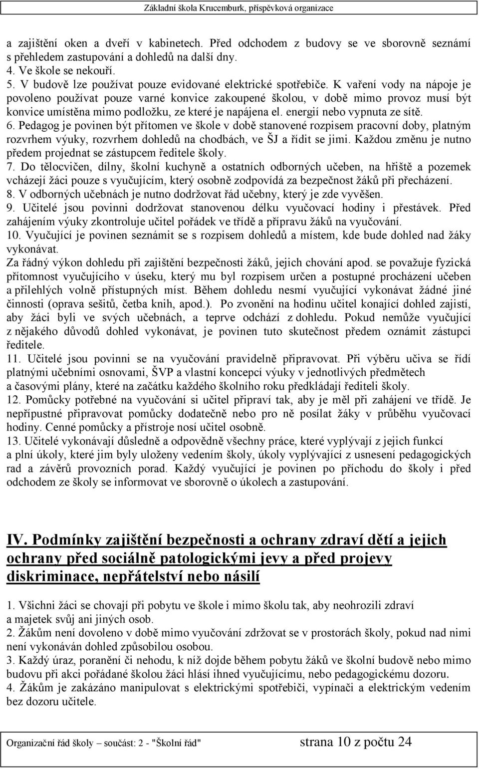 K vaření vody na nápoje je povoleno používat pouze varné konvice zakoupené školou, v době mimo provoz musí být konvice umístěna mimo podložku, ze které je napájena el. energií nebo vypnuta ze sítě. 6.