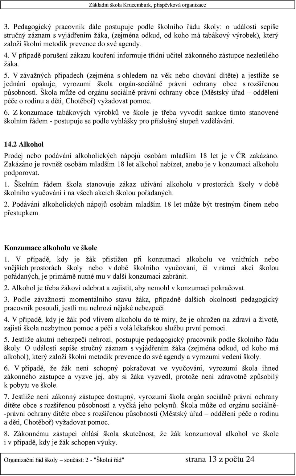 V závažných případech (zejména s ohledem na věk nebo chování dítěte) a jestliže se jednání opakuje, vyrozumí škola orgán-sociálně právní ochrany obce s rozšířenou působností.