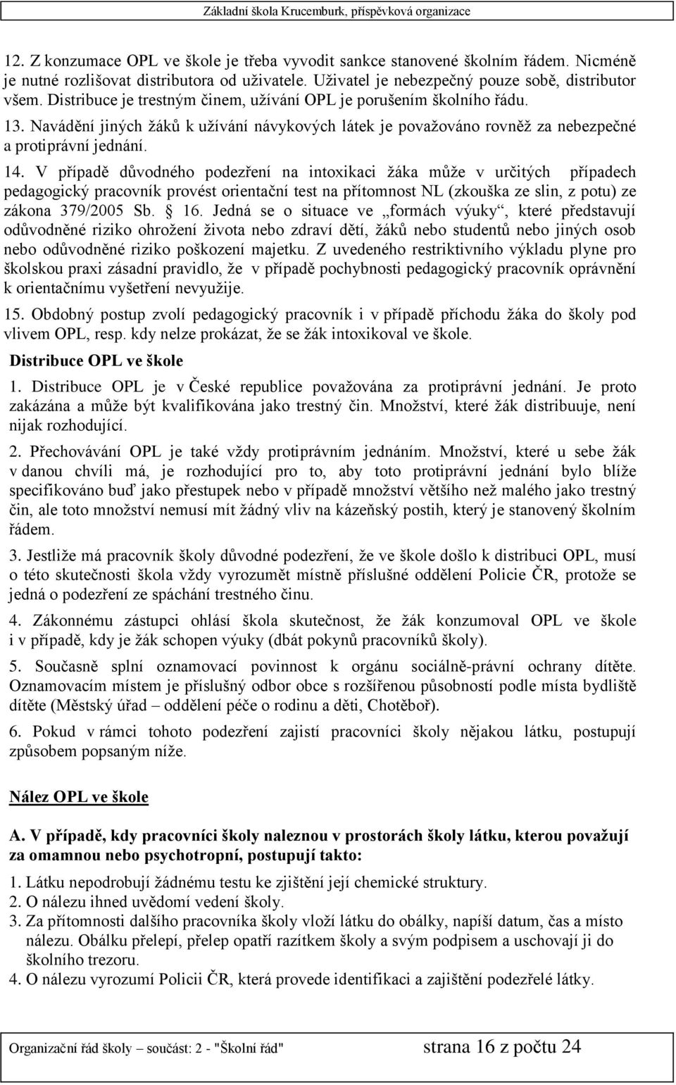 V případě důvodného podezření na intoxikaci žáka může v určitých případech pedagogický pracovník provést orientační test na přítomnost NL (zkouška ze slin, z potu) ze zákona 379/2005 Sb. 16.