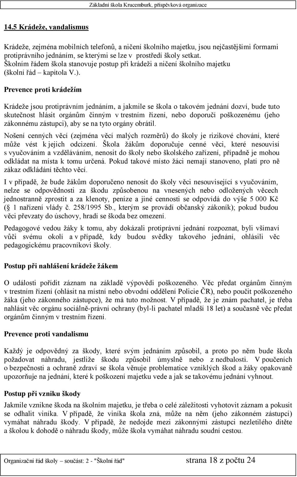 Prevence proti krádežím Krádeže jsou protiprávním jednáním, a jakmile se škola o takovém jednání dozví, bude tuto skutečnost hlásit orgánům činným v trestním řízení, nebo doporučí poškozenému (jeho