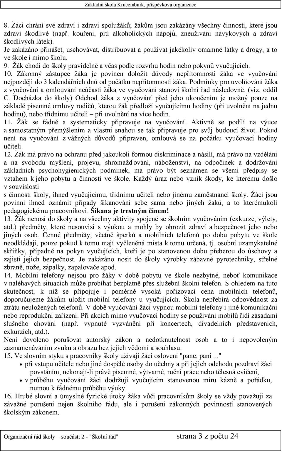 Je zakázáno přinášet, uschovávat, distribuovat a používat jakékoliv omamné látky a drogy, a to ve škole i mimo školu. 9.