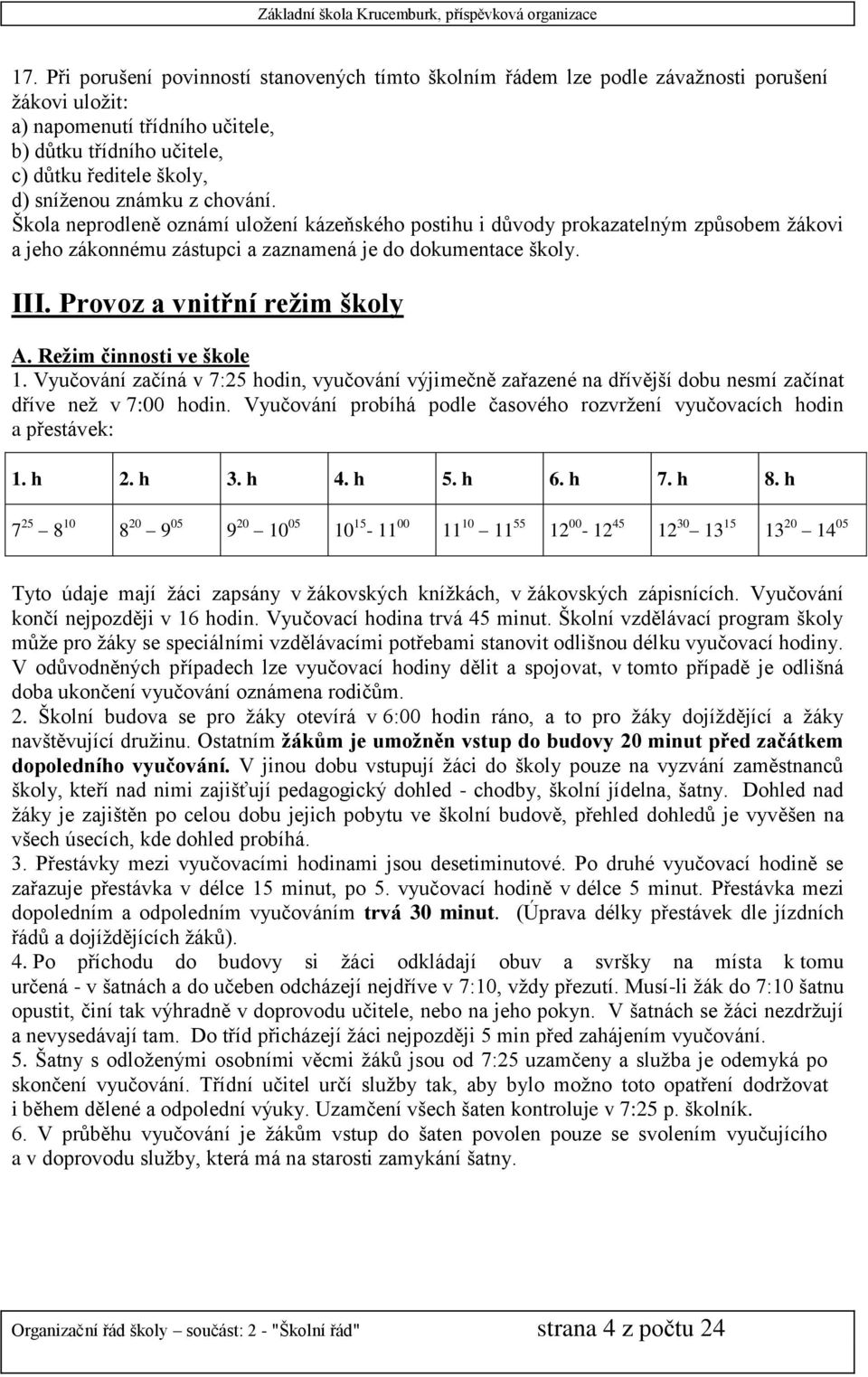 Provoz a vnitřní režim školy A. Režim činnosti ve škole 1. Vyučování začíná v 7:25 hodin, vyučování výjimečně zařazené na dřívější dobu nesmí začínat dříve než v 7:00 hodin.