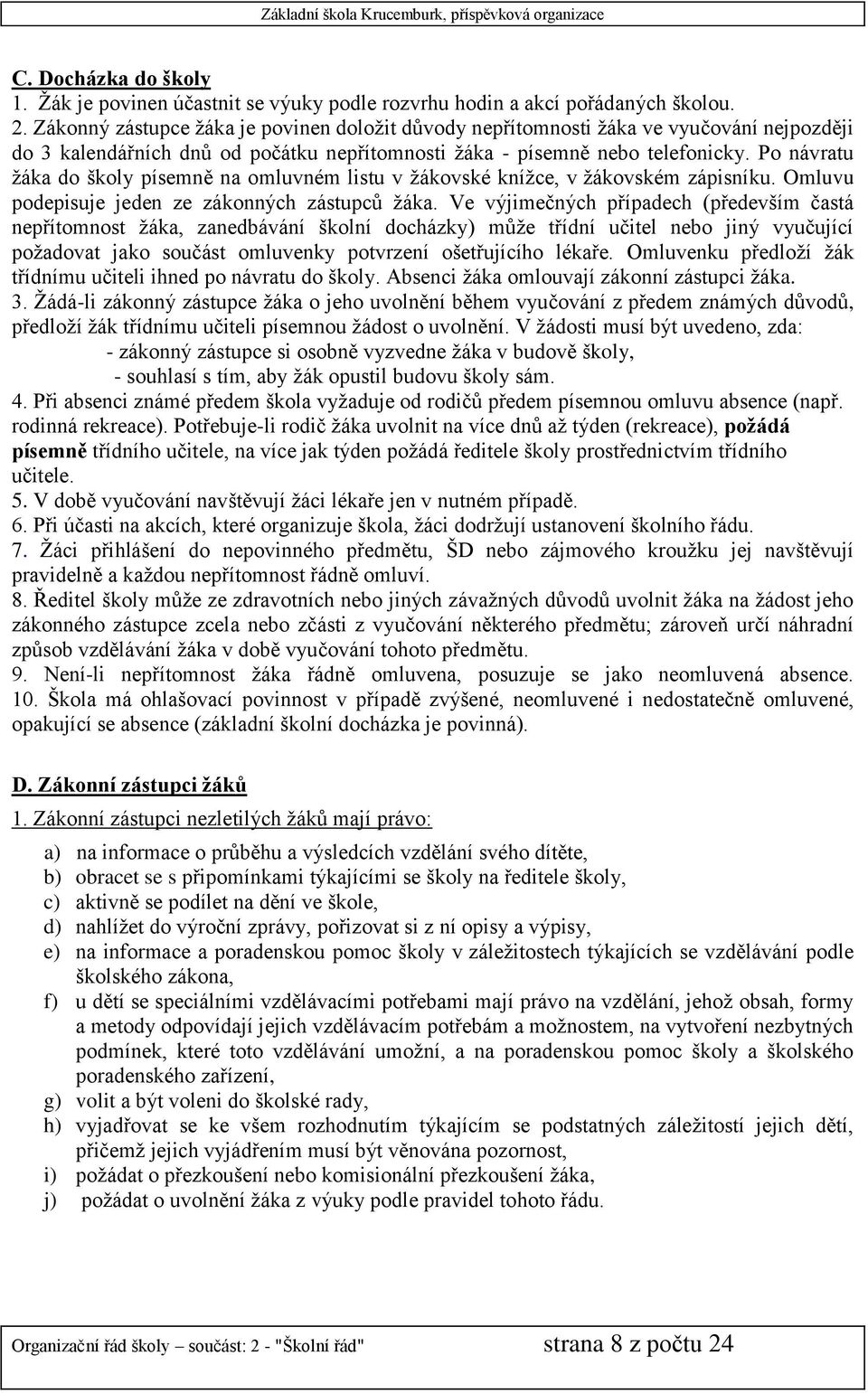 Po návratu žáka do školy písemně na omluvném listu v žákovské knížce, v žákovském zápisníku. Omluvu podepisuje jeden ze zákonných zástupců žáka.