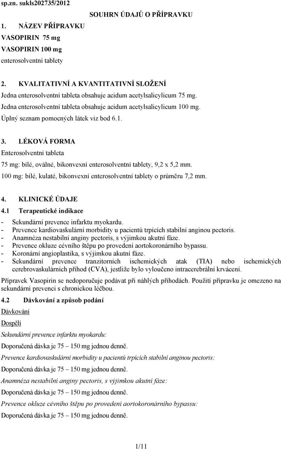 Úplný seznam pomocných látek viz bod 6.1. 3. LÉKOVÁ FORMA Enterosolventní tableta 75 mg: bílé, oválné, bikonvexní enterosolventní tablety, 9,2 x 5,2 mm.