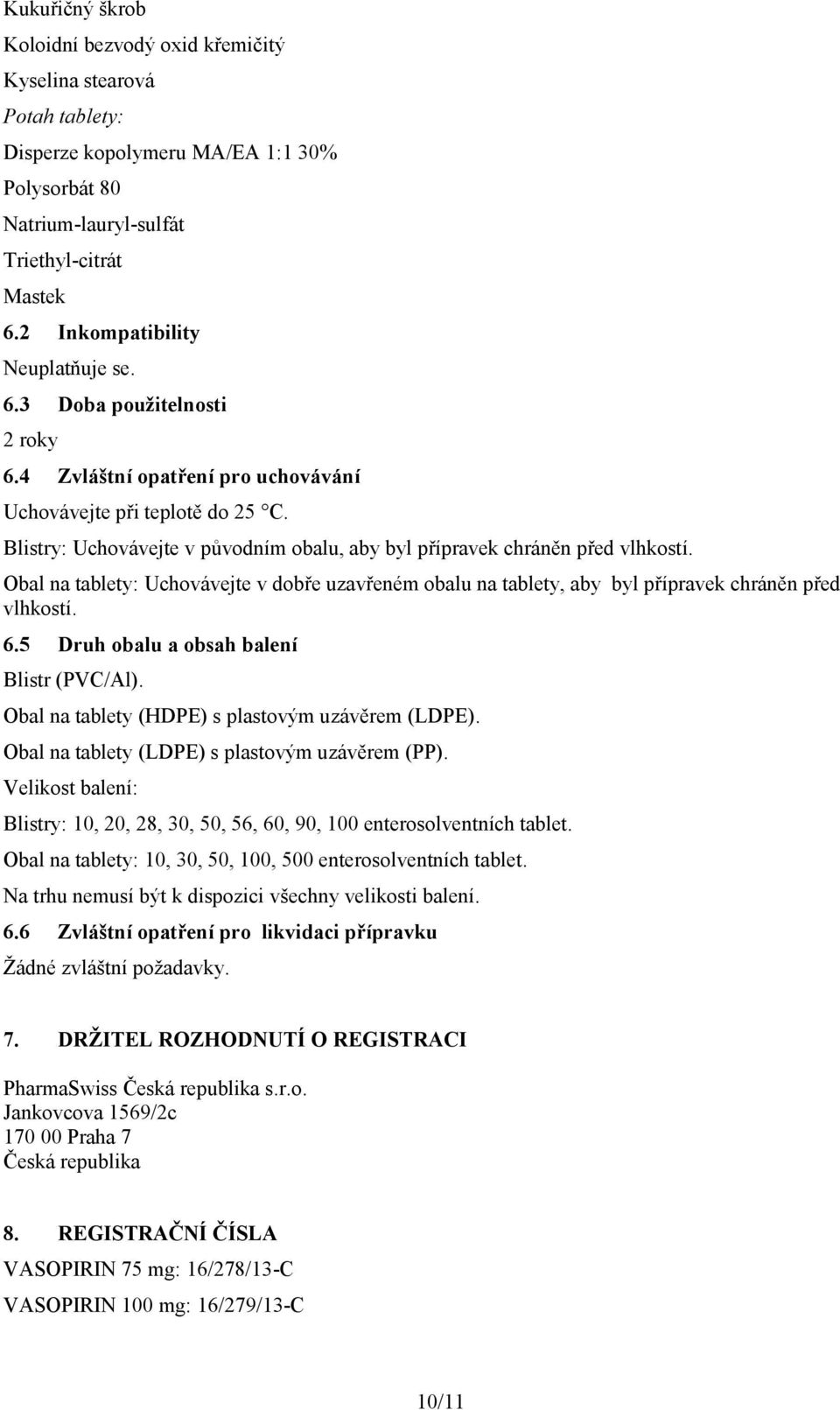 Blistry: Uchovávejte v původním obalu, aby byl přípravek chráněn před vlhkostí. Obal na tablety: Uchovávejte v dobře uzavřeném obalu na tablety, aby byl přípravek chráněn před vlhkostí. 6.