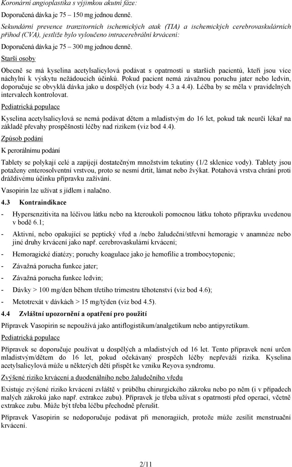 Starší osoby Obecně se má kyselina acetylsalicylová podávat s opatrností u starších pacientů, kteří jsou více náchylní k výskytu nežádoucích účinků.