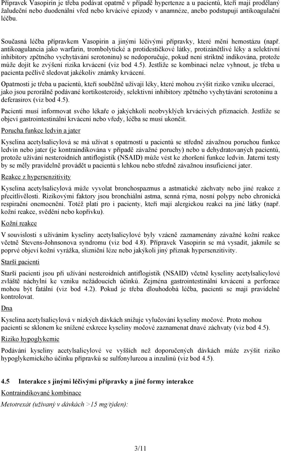 antikoagulancia jako warfarin, trombolytické a protidestičkové látky, protizánětlivé léky a selektivní inhibitory zpětného vychytávání serotoninu) se nedoporučuje, pokud není striktně indikována,