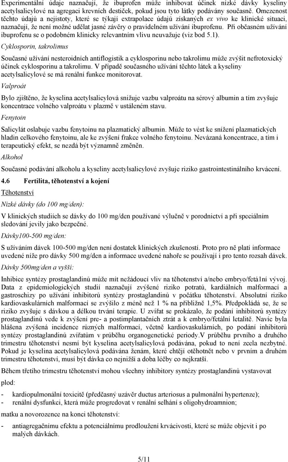 Při občasném užívání ibuprofenu se o podobném klinicky relevantním vlivu neuvažuje (viz bod 5.1).