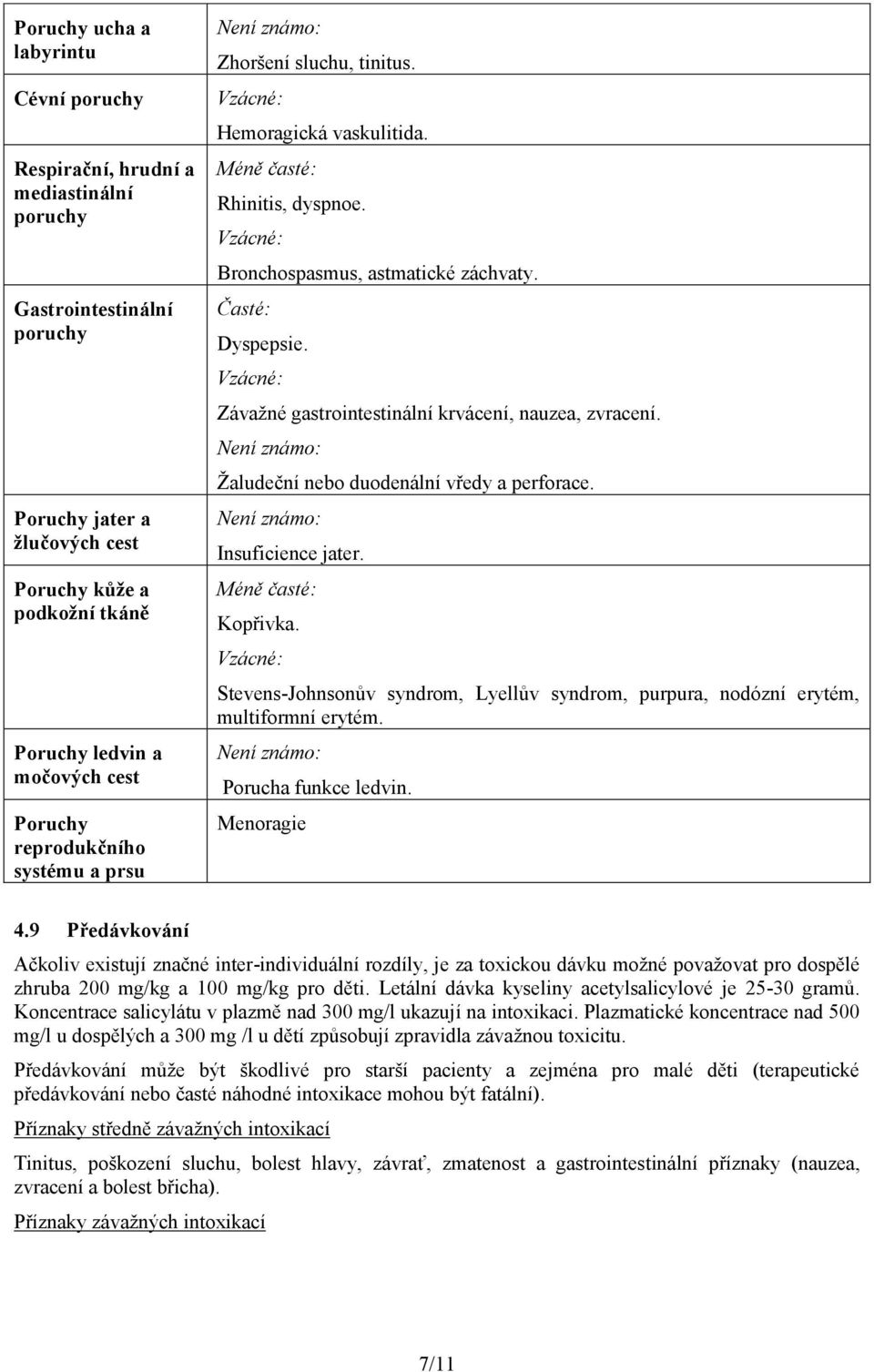 Závažné gastrointestinální krvácení, nauzea, zvracení. Žaludeční nebo duodenální vředy a perforace. Insuficience jater. Méně časté: Kopřivka.