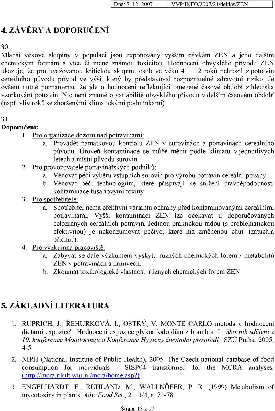 riziko. Je ovšem nutné poznamenat, že jde o hodnocení reflektující omezené časové období z hlediska vzorkování potravin. Nic není známé o variabilitě obvyklého přívodu v delším časovém období (např.