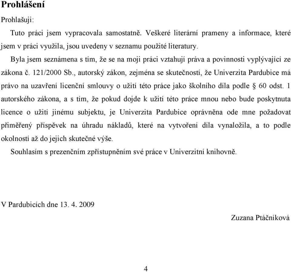 , autorský zákon, zejména se skutečností, ţe Univerzita Pardubice má právo na uzavření licenční smlouvy o uţití této práce jako školního díla podle 60 odst.