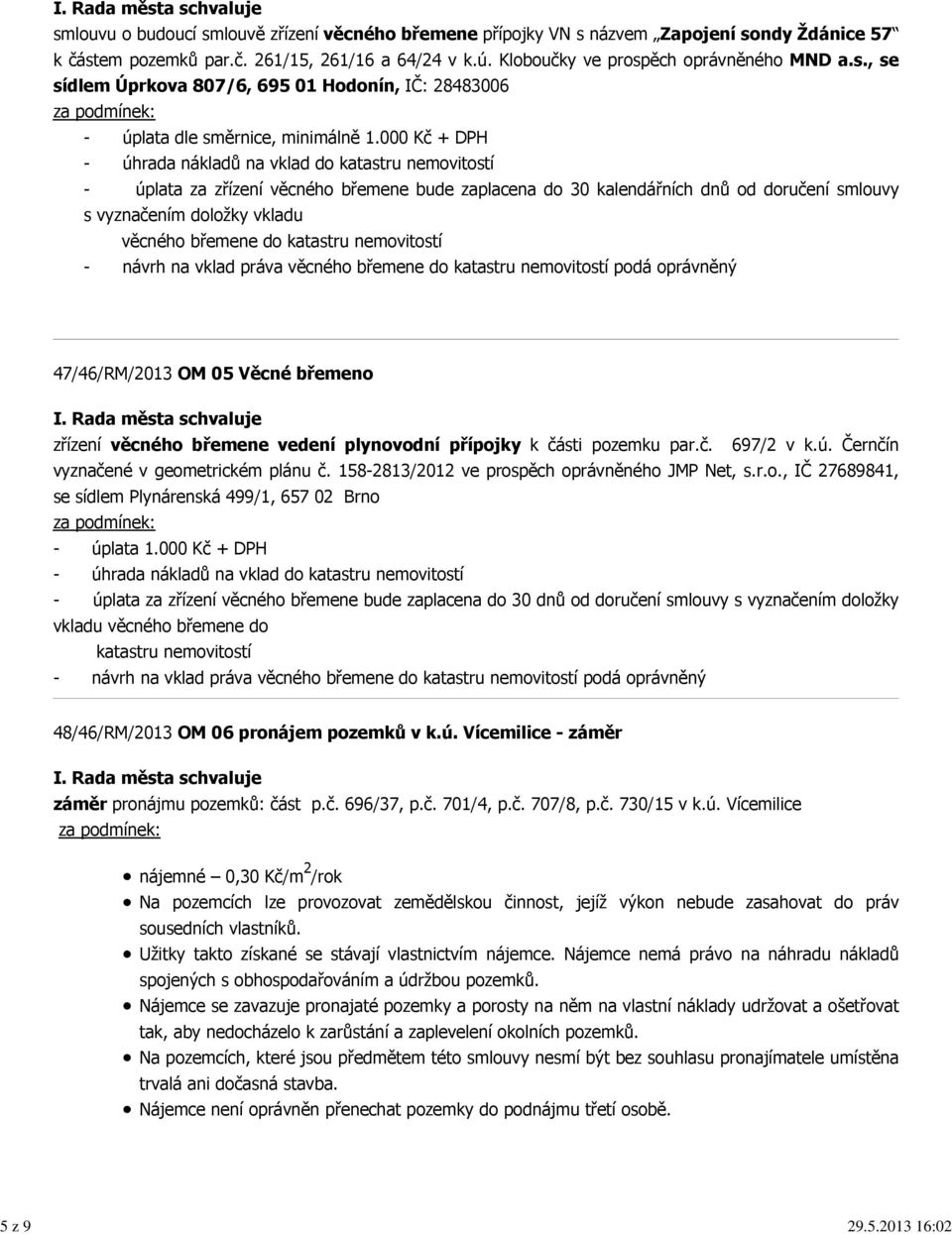 000 Kč + DPH - úhrada nákladů na vklad do katastru nemovitostí - úplata za zřízení věcného břemene bude zaplacena do 30 kalendářních dnů od doručení smlouvy s vyznačením doložky vkladu věcného