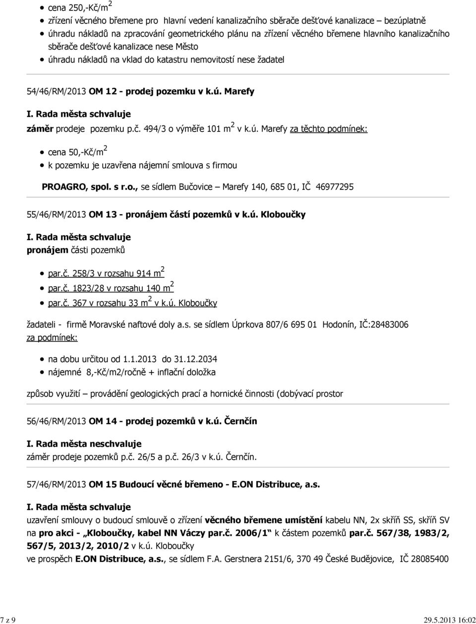 hlavního kanalizačního sběrače dešťové kanalizace nese Město úhradu nákladů na vklad do katastru nemovitostí nese žadatel 54/46/RM/2013 OM 12 - prodej pozemku v k.ú. Marefy záměr prodeje pozemku p.č. 494/3 o výměře 101 m 2 v k.