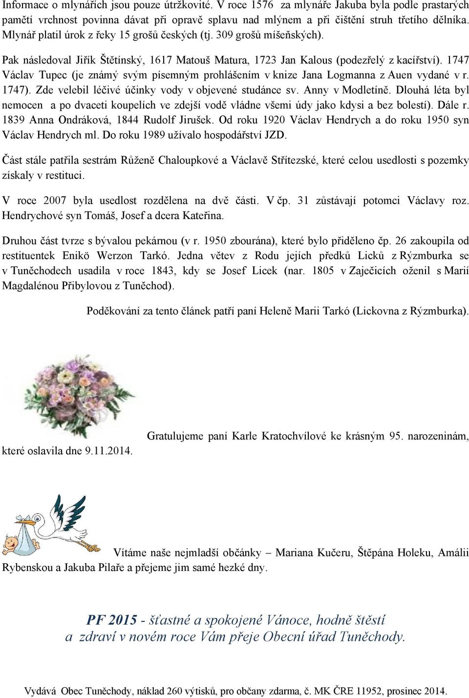 1747 Václav Tupec (je známý svým písemným prohlášením v knize Jana Logmanna z Auen vydané v r. 1747). Zde velebil léčivé účinky vody v objevené studánce sv. Anny v Modletíně.
