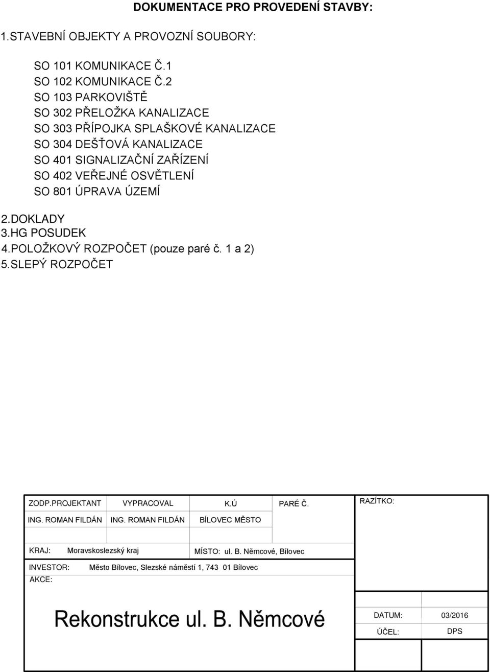 2 SO 03 PARKOVIŠTĚ SO 302 PŘELOŽKA KANALIZACE SO 303 PŘÍPOJKA SPLAŠKOVÉ KANALIZACE SO 304