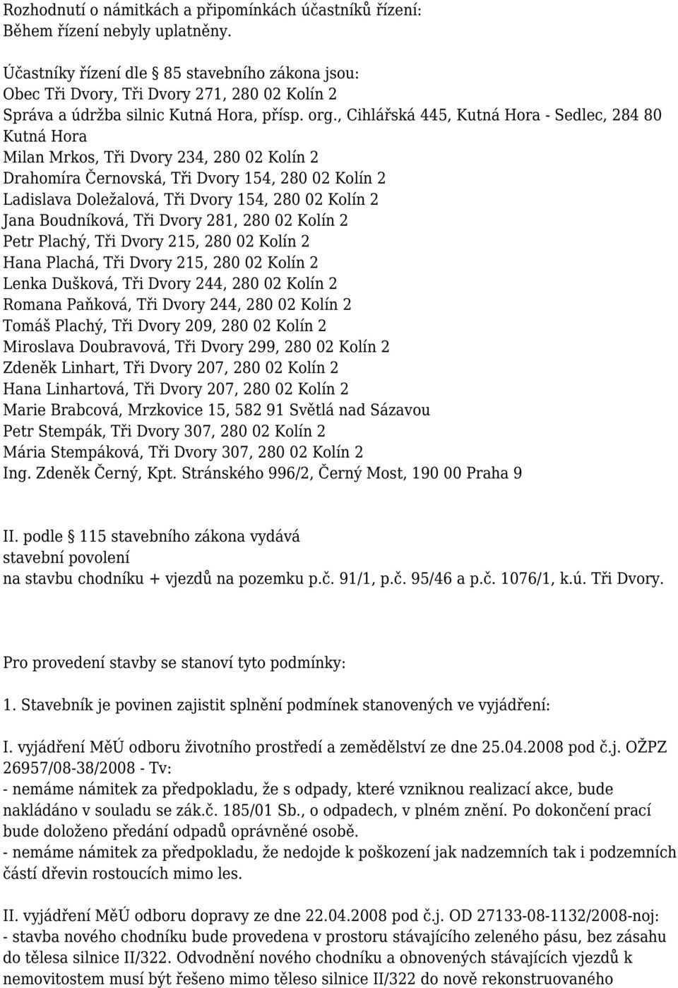 , Cihlářská 445, Kutná Hora - Sedlec, 284 80 Kutná Hora Milan Mrkos, Tři Dvory 234, 280 02 Kolín 2 Drahomíra Černovská, Tři Dvory 154, 280 02 Kolín 2 Ladislava Doležalová, Tři Dvory 154, 280 02 Kolín