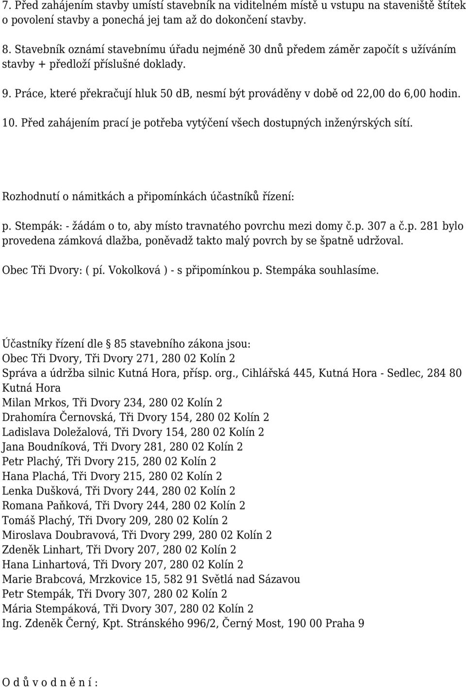 Práce, které překračují hluk 50 db, nesmí být prováděny v době od 22,00 do 6,00 hodin. 10. Před zahájením prací je potřeba vytýčení všech dostupných inženýrských sítí.