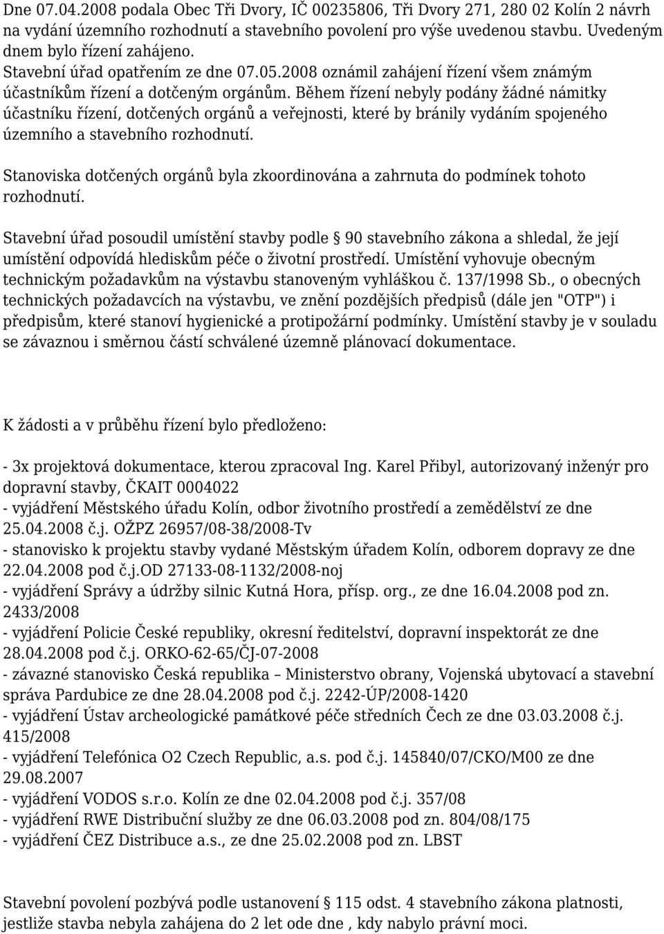 Během řízení nebyly podány žádné námitky účastníku řízení, dotčených orgánů a veřejnosti, které by bránily vydáním spojeného územního a stavebního rozhodnutí.