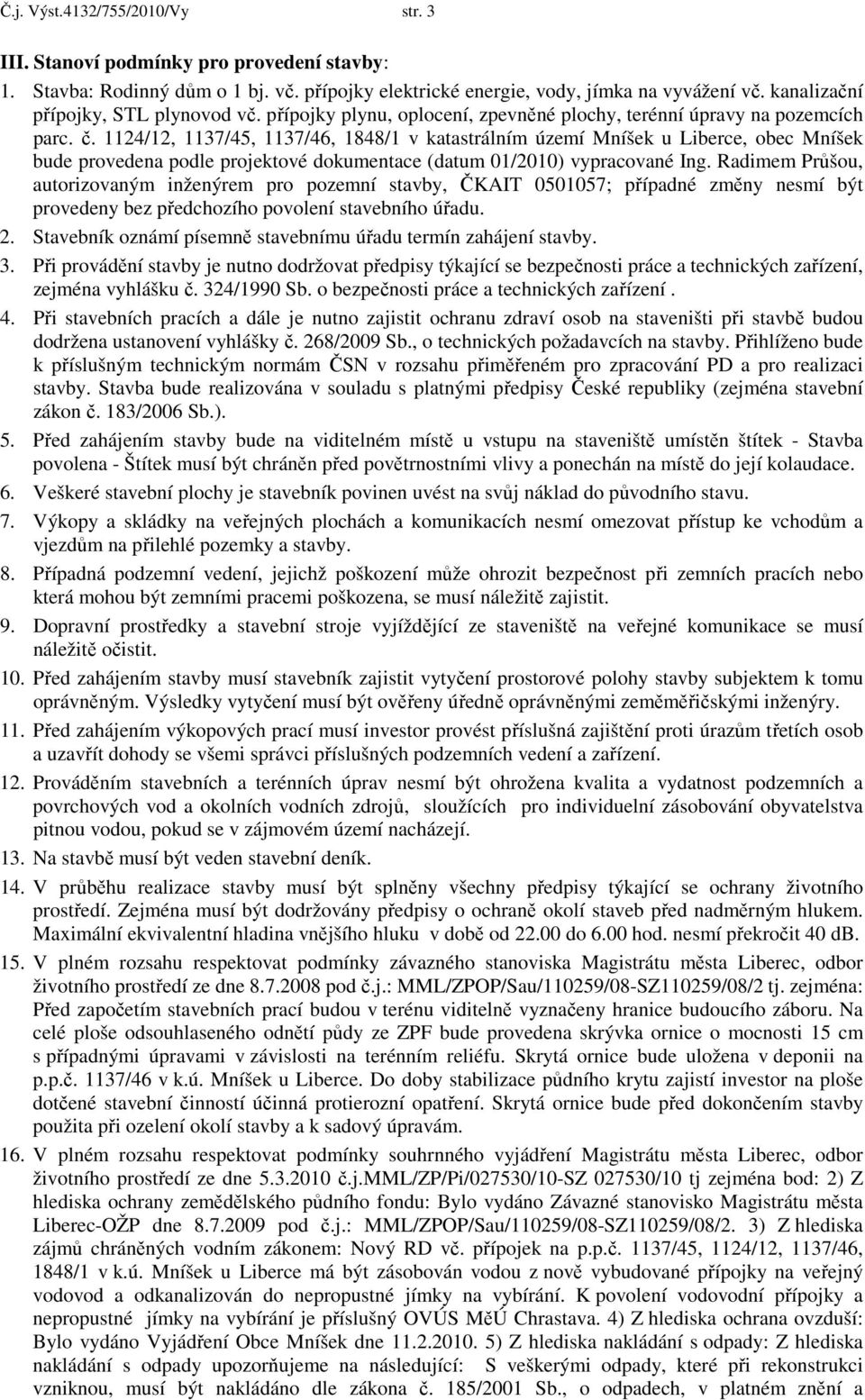 1124/12, 1137/45, 1137/46, 1848/1 v katastrálním území Mníšek u Liberce, obec Mníšek bude provedena podle projektové dokumentace (datum 01/2010) vypracované Ing.