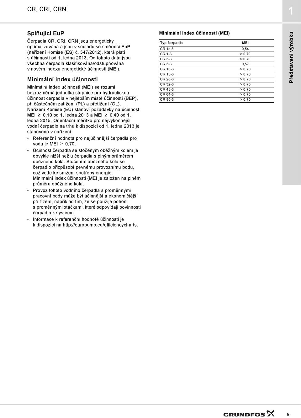 Minimální index účinnosti Minimální index účinnosti (MEI) se rozumí bezrozměrná jednotka stupnice pro hydraulickou účinnost čerpadla v nejlepším místě účinnosti (BEP), při částečném zatížení (PL) a