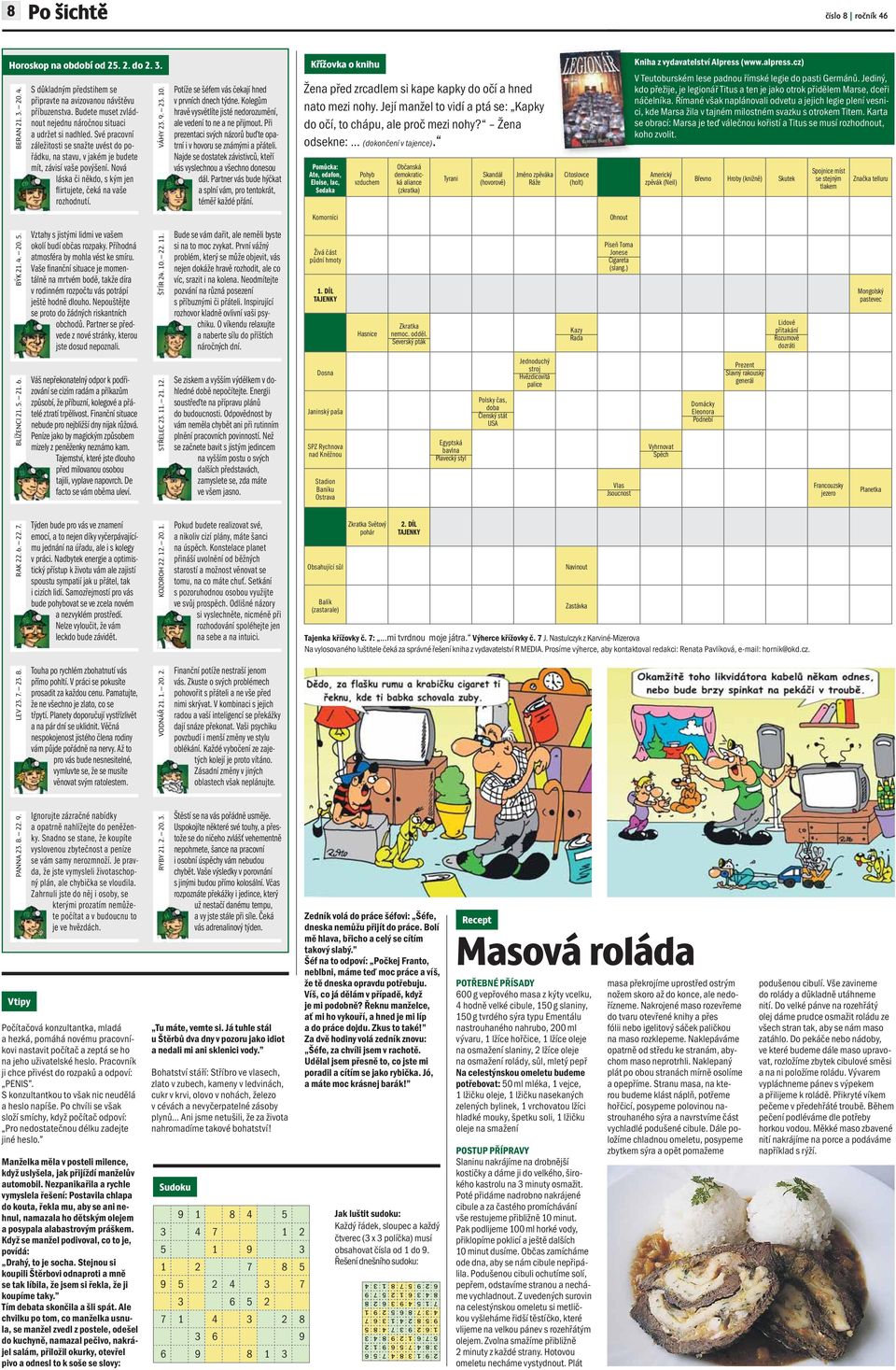 Nová láska či někdo, s kým jen fl irtujete, čeká na vaše rozhodnutí. VÁHY 23. 9. 23. 10. Potíže se šéfem vás čekají hned v prvních dnech týdne.