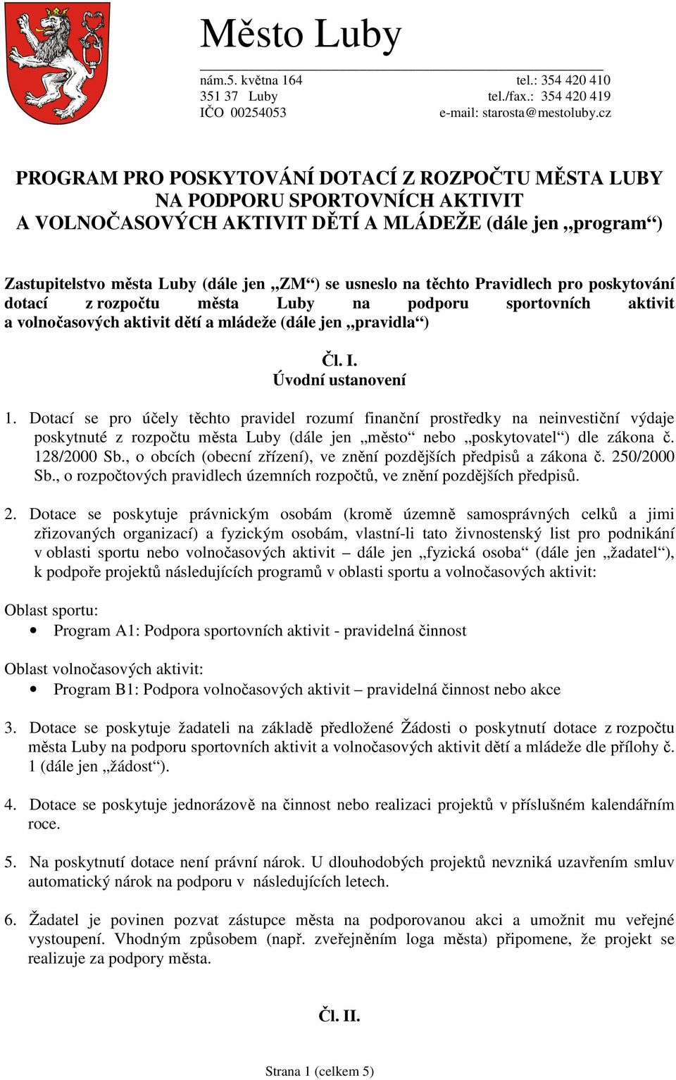 na těchto Pravidlech pro poskytování dotací z rozpočtu města Luby na podporu sportovních aktivit a volnočasových aktivit dětí a mládeže (dále jen pravidla ) Čl. I. Úvodní ustanovení 1.