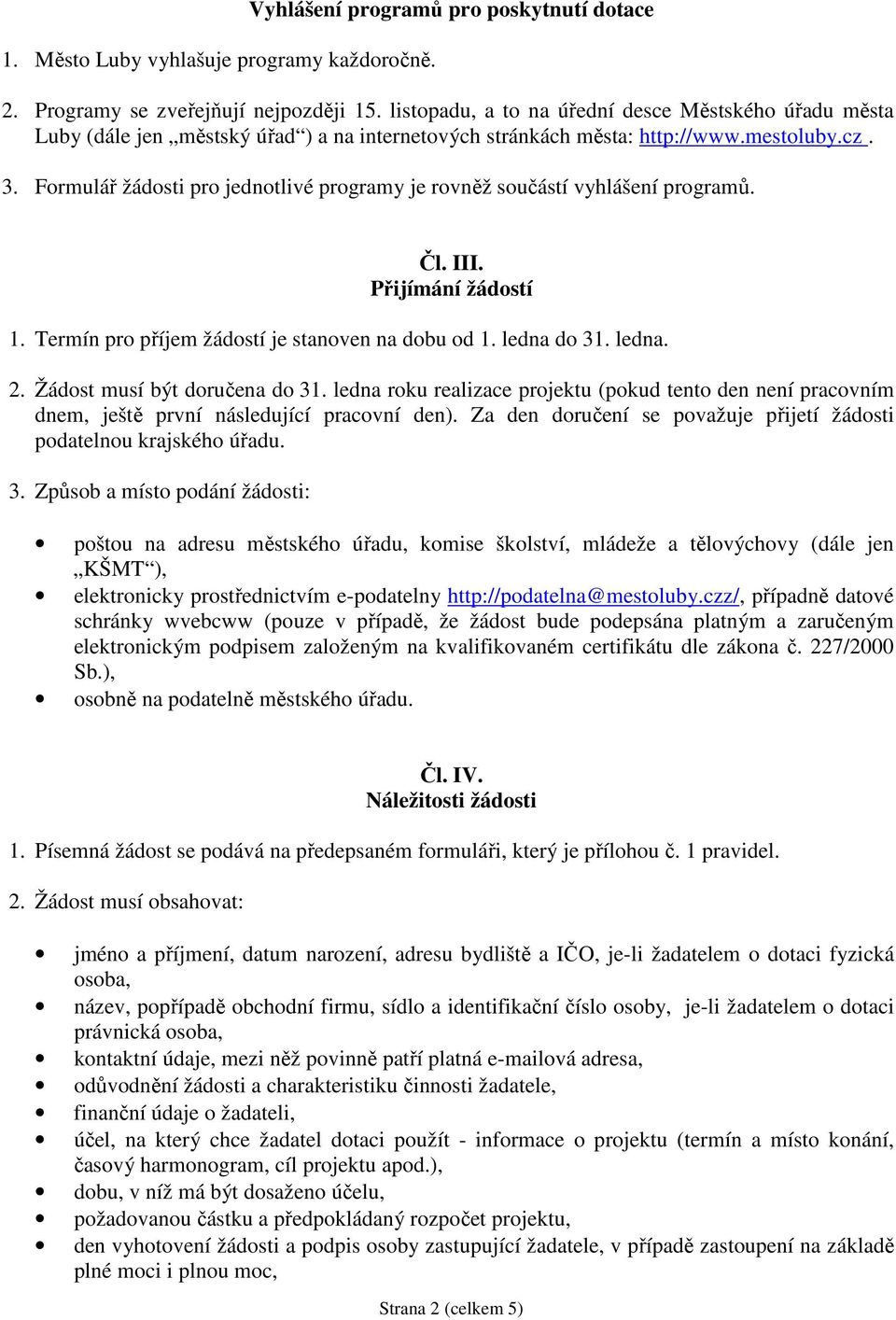 Formulář žádosti pro jednotlivé programy je rovněž součástí vyhlášení programů. Čl. III. Přijímání žádostí 1. Termín pro příjem žádostí je stanoven na dobu od 1. ledna do 31. ledna. 2.