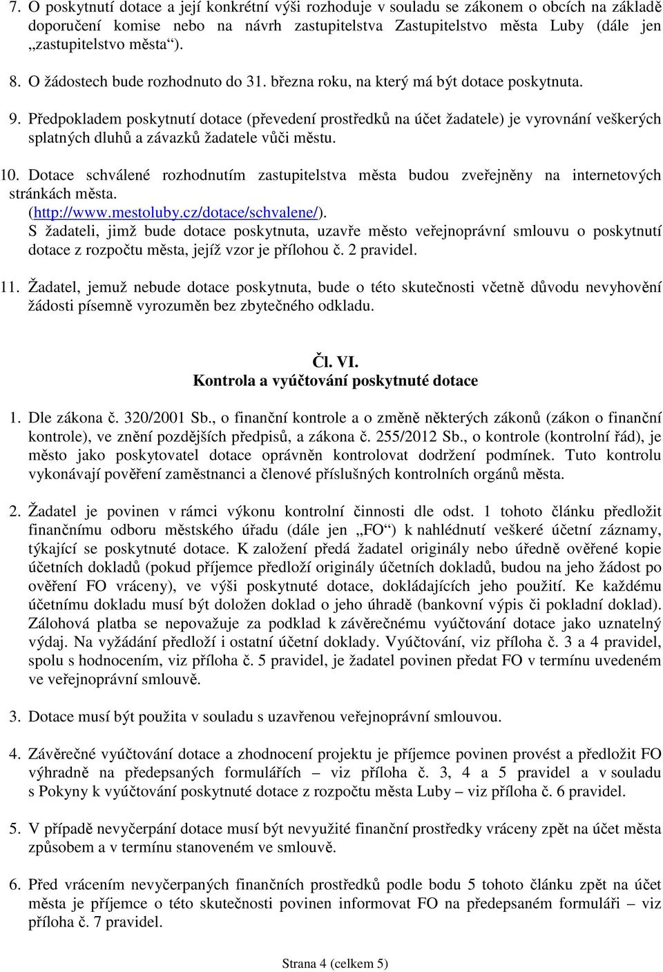 Předpokladem poskytnutí dotace (převedení prostředků na účet žadatele) je vyrovnání veškerých splatných dluhů a závazků žadatele vůči městu. 10.