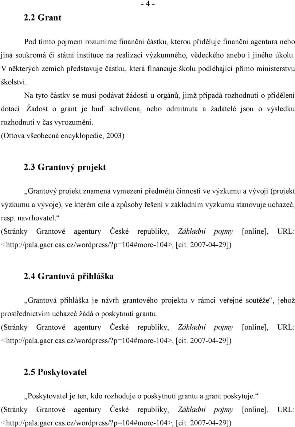 Žádost o grant je buď schválena, nebo odmítnuta a žadatelé jsou o výsledku rozhodnutí v čas vyrozuměni. (Ottova všeobecná encyklopedie, 2003) 2.