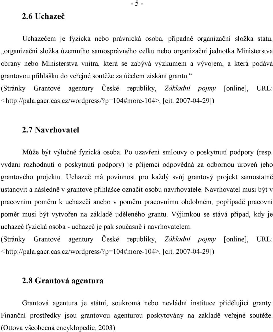 (Stránky Grantové agentury České republiky, Základní pojmy [online], URL: <http://pala.gacr.cas.cz/wordpress/?p=104#more-104>, [cit. 2007-04-29]) 2.7 Navrhovatel Může být výlučně fyzická osoba.