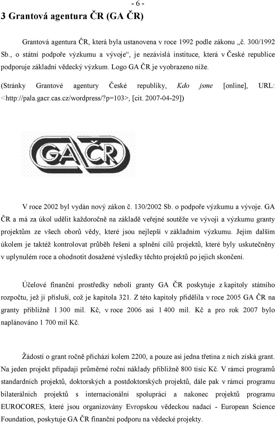 (Stránky Grantové agentury České republiky, Kdo jsme [online], URL: <http://pala.gacr.cas.cz/wordpress/?p=103>, [cit. 2007-04-29]) V roce 2002 byl vydán nový zákon č. 130/2002 Sb.