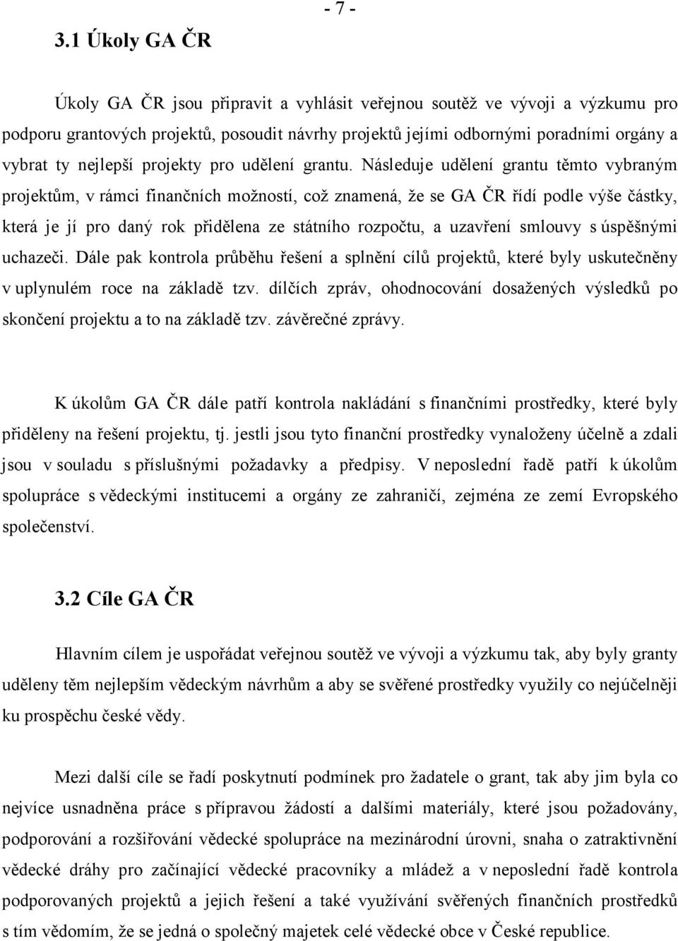 Následuje udělení grantu těmto vybraným projektům, v rámci finančních možností, což znamená, že se GA ČR řídí podle výše částky, která je jí pro daný rok přidělena ze státního rozpočtu, a uzavření