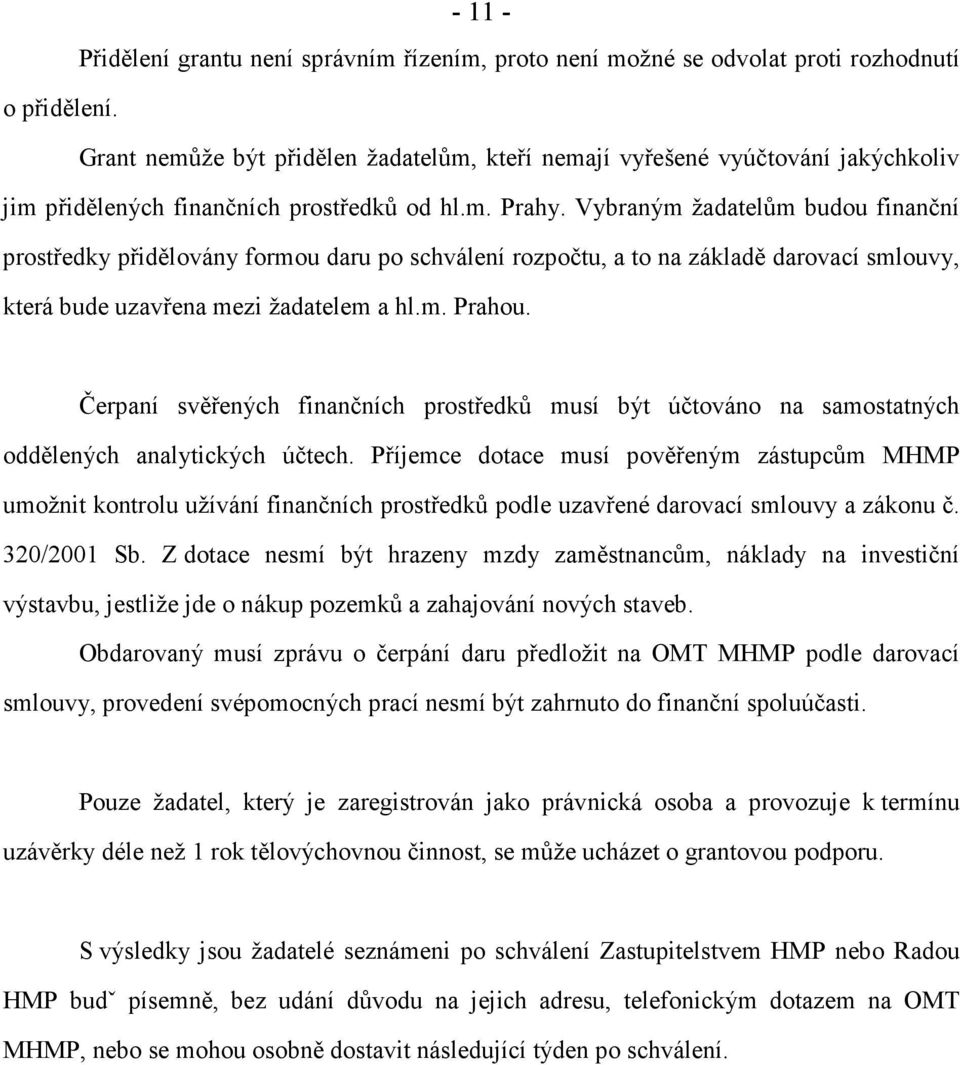 Vybraným žadatelům budou finanční prostředky přidělovány formou daru po schválení rozpočtu, a to na základě darovací smlouvy, která bude uzavřena mezi žadatelem a hl.m. Prahou.