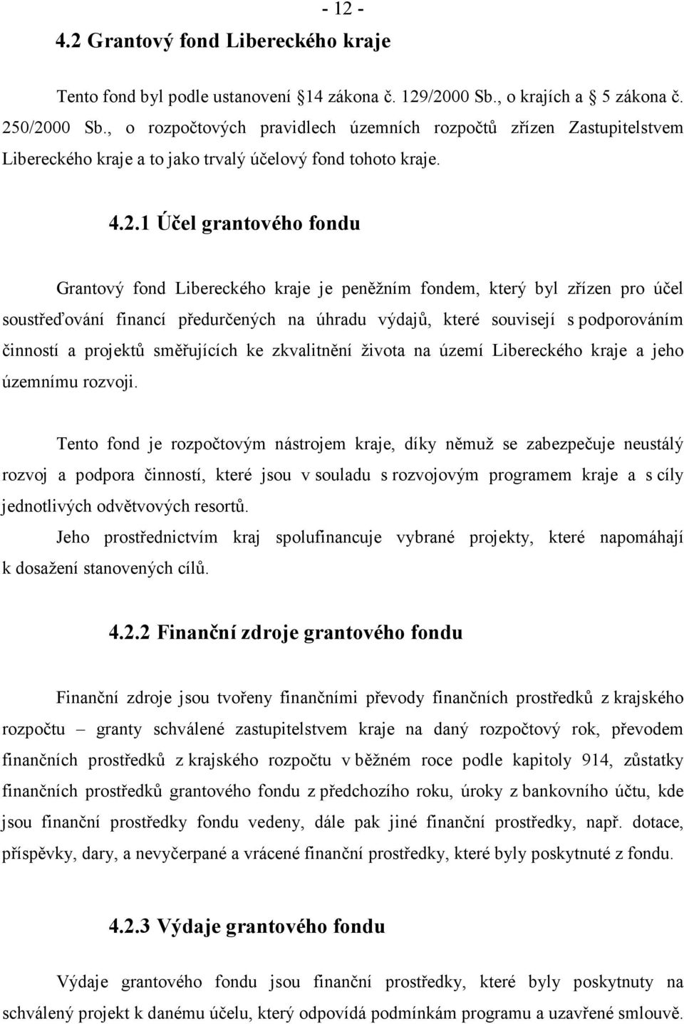 1 Účel grantového fondu Grantový fond Libereckého kraje je peněžním fondem, který byl zřízen pro účel soustřeďování financí předurčených na úhradu výdajů, které souvisejí s podporováním činností a