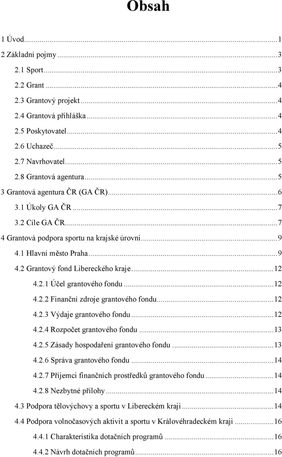 ..12 4.2.2 Finanční zdroje grantového fondu...12 4.2.3 Výdaje grantového fondu...12 4.2.4 Rozpočet grantového fondu...13 4.2.5 Zásady hospodaření grantového fondu...13 4.2.6 Správa grantového fondu.