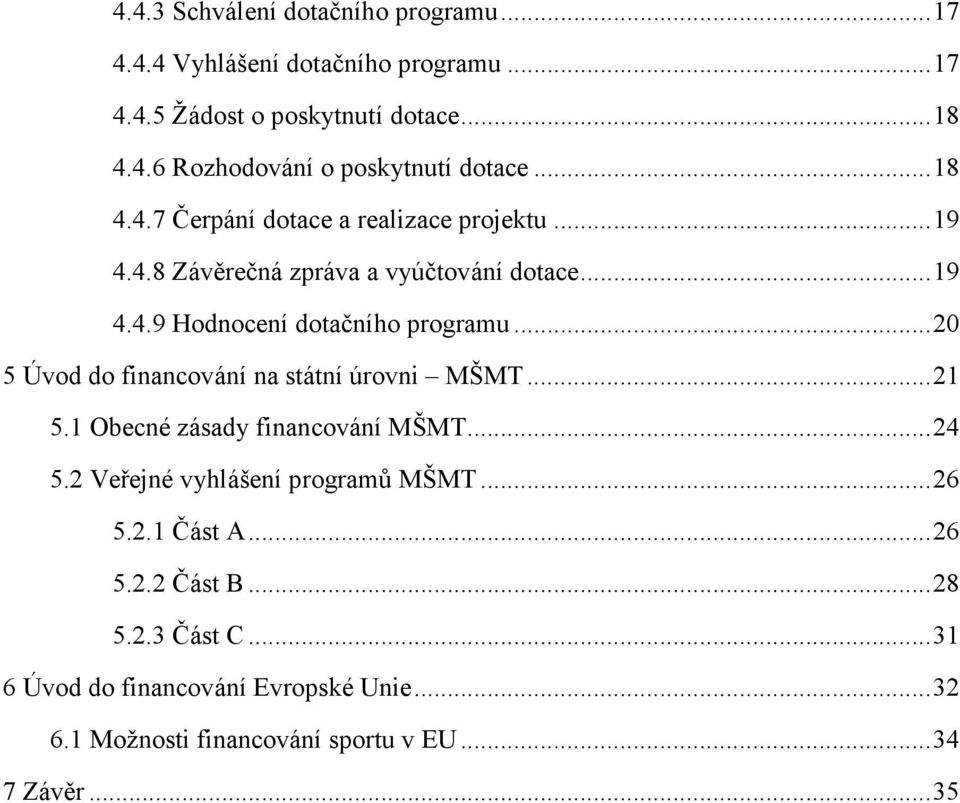 ..20 5 Úvod do financování na státní úrovni MŠMT...21 5.1 Obecné zásady financování MŠMT...24 5.2 Veřejné vyhlášení programů MŠMT...26 5.2.1 Část A.