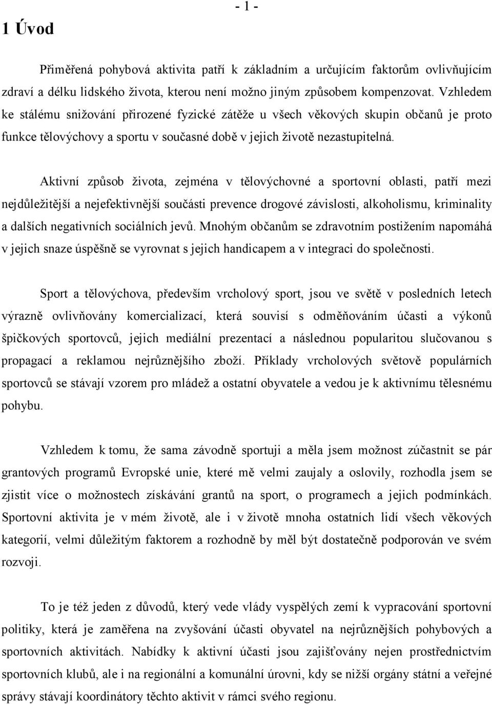 Aktivní způsob života, zejména v tělovýchovné a sportovní oblasti, patří mezi nejdůležitější a nejefektivnější součásti prevence drogové závislosti, alkoholismu, kriminality a dalších negativních